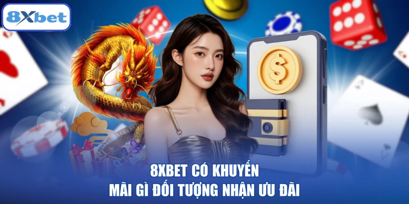 8XBET có khuyến mãi gì đối tượng nhận ưu đãi