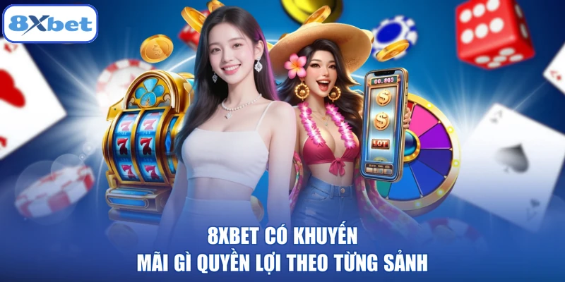 8XBET có khuyến mãi gì quyền lợi theo từng sảnh