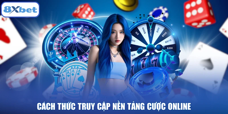 Cách thức truy cập nền tảng  cược online