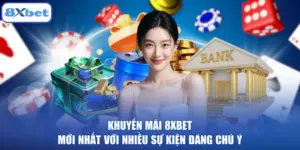 Khuyến Mãi 8XBET Mới Nhất Với Nhiều Sự Kiện Đáng Chú Ý